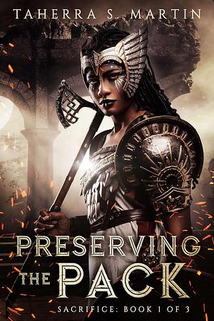 Preserving The Pack: Sacrifice ; Book 1 of 3 by Taherra S. Martin