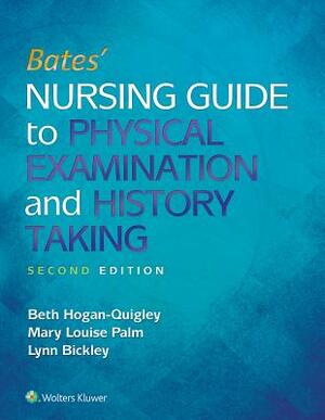 Bates' Nursing Guide to Physical Examination and History Taking by Beth Hogan-Quigley, Lynn S. Bickley, Mary Louise Palm