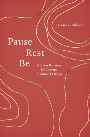 Pause, Rest, Be: Stillness Practices for Courage in Times of Change by Octavia F Raheem