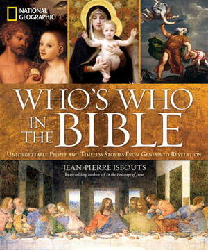 National Geographic Who's Who in the Bible: Unforgettable People and Timeless Stories from Genesis to Revelation by Jean-Pierre Isbouts