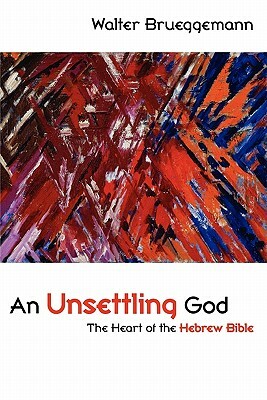 An Unsettling God: The Heart of the Hebrew Bible by Walter Brueggemann