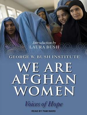 We Are Afghan Women: Voices of Hope by George W Bush Institute