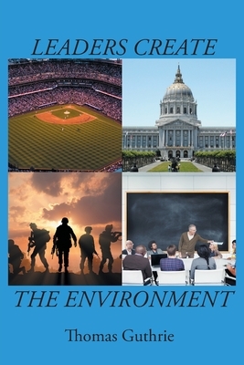 Leaders Create the Environment by Thomas Guthrie