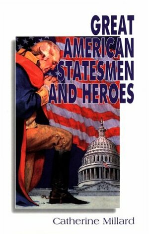 Great American Statesmen and Heroes by Catherine Millard