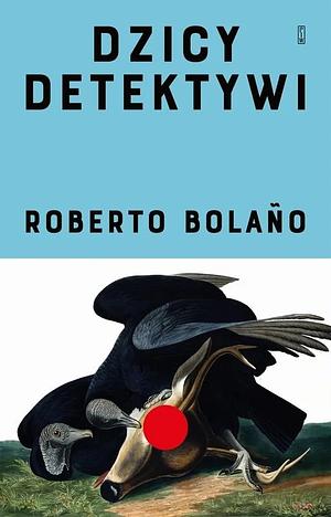 Dzicy detektywi by Roberto Bolaño