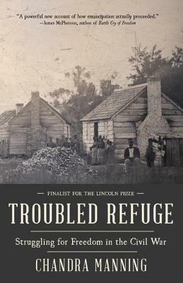 Troubled Refuge: Struggling for Freedom in the Civil War by Chandra Manning