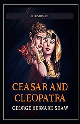 Caesar and Cleopatra Illustrated by George Bernard Shaw