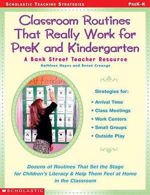 Classroom Routines That Really Work for Pre-K and Kindergarten: Dozens of Other Routines That Set the Stage for Children's Literacy & Help Them Feel At Home in the Classroom by Kathleen Hayes, Kathleen Hayes, Renee Creange