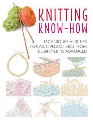 Knitting Know-How: Techniques and Tips for All Levels of Skill from Beginner to Advanced by Cico Books