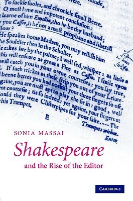 Shakespeare and the Rise of the Editor by Sonia Massai