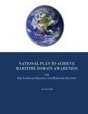 National Plan to Achieve Maritime Domain Awareness for The National Strategy for Maritime Security by Executive Office of the P United States