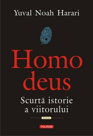 Homo deus. Scurtă istorie a viitorului by Yuval Noah Harari