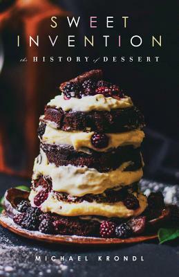 Sweet Invention: A History of Dessert by Michael Krondl