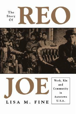 The Story of Reo Joe: Work, Kin, and Community in Autotown, U.S.A. by Lisa M. Fine