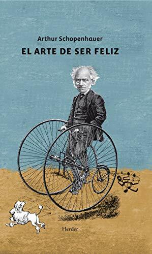 El Arte De Ser Feliz: Explicado En Cincuenta Reglas Para La Vida by Arthur Schopenhauer