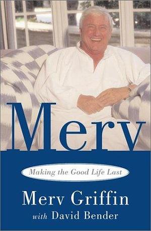 Merv: Making The Good Life Last by Merv Griffin, Merv Griffin, David Bender