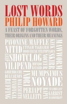 Lost Words: A Feast of Forgotten Words, Their Origins and Their Meanings by Philip Howard