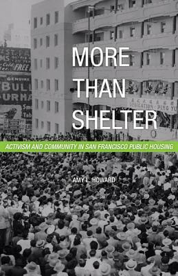 More Than Shelter: Activism and Community in San Francisco Public Housing by Amy L. Howard