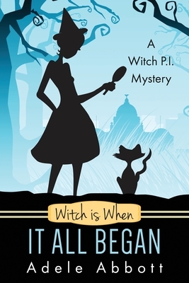 Witch Is When It All Began by Adele Abbott