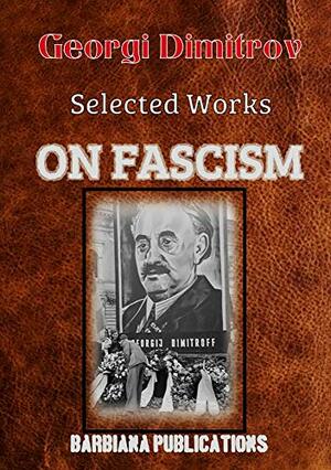 ON FASCISM: Selected Works of Georgi Dimitrov by Georgi Dimitrov