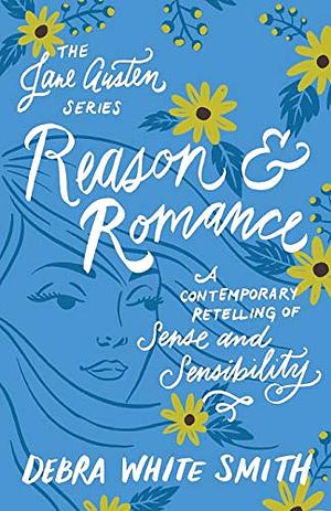Reason and Romance: A Contemporary Retelling of Sense and Sensibility by Debra White Smith