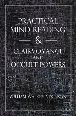 Practical Mind Reading & Clairvoyance and Occult Powers by Swami Panchadasi, William Walker Atkinson