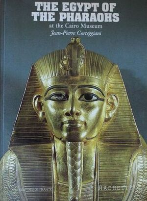 The Egypt of the Pharaohs at the Cairo Museum by Antonhy Roberts, Jean-Pierre Corteggiani