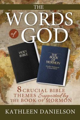 The Words of God: 8 Crucial Bible Themes Supported by the Book of Mormon by Kathleen Danielson