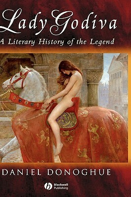 Lady Godiva: A Literary History of the Legend by Daniel Donoghue