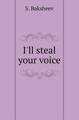 I'll Steal Your Voice by S. Baksheev