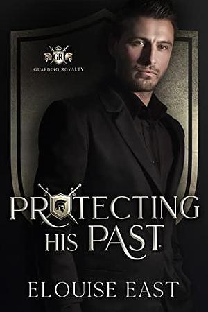 Protecting his Past: An MM Age Gap Bodyguard Romance by Elouise East, Elouise East