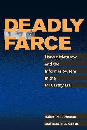 Deadly Farce: Harvey Matusow and the Informer System in the McCarthy Era by Robert M. Lichtman, Ronald Cohen