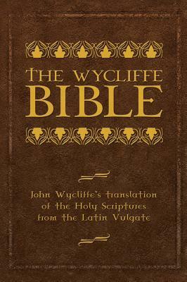 The Wycliffe Bible: John Wycliffe's Translation of the Holy Scriptures from the Latin Vulgate by 