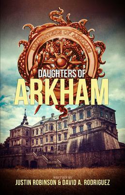Daughters of Arkham: Book 1 by Justin Robinson, David A. Rodriguez