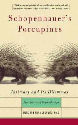 Schopenhauer's Porcupines: Intimacy and Its Dilemmas: Five Stories of Psychotherapy by Deborah Anna Luepnitz