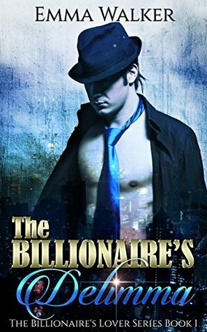 The Billionaire's Delimma: A Billionaire Romance (The Billionaire's Lover Series Book 1) by Emma Walker