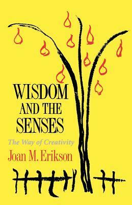 Wisdom and the Senses: The Way of Creativity by Joan M. Erikson