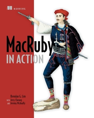 Macruby in Action by Jerry Cheung, Jeremy McAnally, Brendan G. Lim