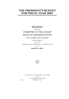 The President's budget for fiscal year 2001 by United States Congress, Committee on the Budget (house), United States House of Representatives