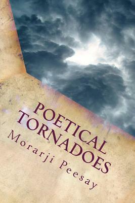 Poetical Tornadoes: Poetical Expressions by Morarji Peesay