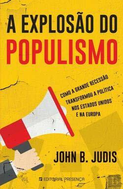 A Explosão do Populismo: Como a Grande Recessão Transformou a Política nos Estados Unidos e na Europa by John B. Judis