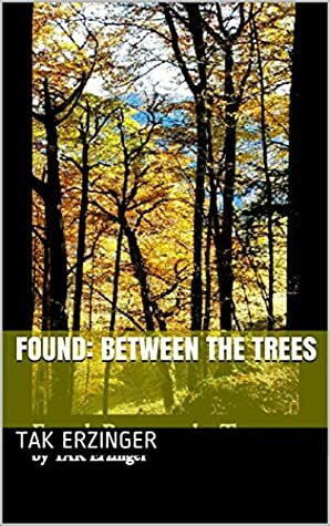 Found: Between the Trees by T.A.K. Erzinger