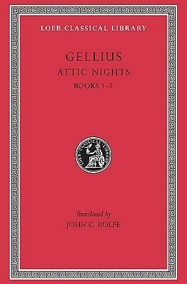 Aulus Gellius: Attic Nights, Volume I, Books 1-5 by Aulus Gellius, John Carew Rolfe