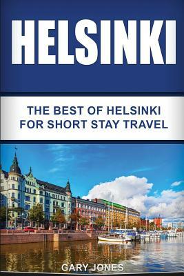 Helsinki: The Best Of Helsinki For Short Stay Travel by Gary Jones