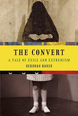 The Convert: A Tale of Exile and Extremism by Deborah Baker