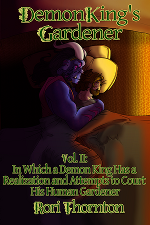 VOLUME 2: IN WHICH A DEMON KING HAS A REALIZATION AND ATTEMPTS TO COURT HIS HUMAN GARDENER by Rori Thornton