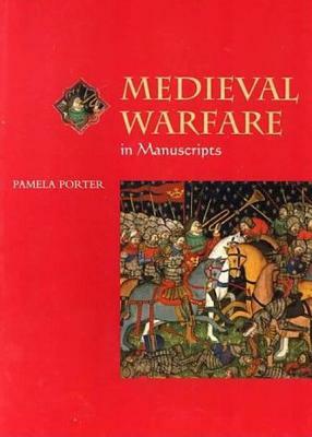 Medieval Warfare in Manuscripts by Pamela Porter