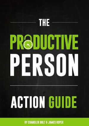 The Productive Person Action Guide: How to be more productive and maximize your work-life balance in 2 weeks by Chandler Bolt, James Roper