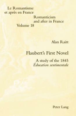 Flaubert's First Novel: A Study of the 1845 Éducation Sentimentale by Alan Raitt