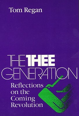 The Thee Generation: Reflections on the Coming Revolution by Tom Regan